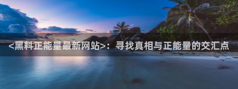 58吃瓜今日吃瓜入口：<黑料正能量最新网站>：寻找真相与正能量的交汇点
