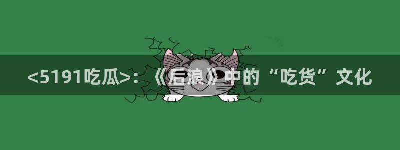 吃瓜发现我家皆大佬：<5191吃瓜>：《后浪》中的“吃货”文化