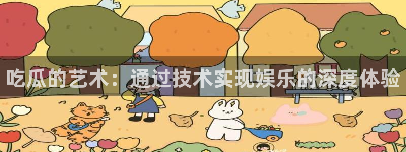 51吃瓜网更新最快最全的：吃瓜的艺术：通过技术实现娱乐的深度体验