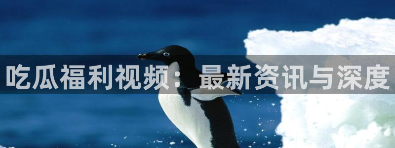 风静言我在年代文里吃瓜看戏：吃瓜福利视频：最新资讯与深度